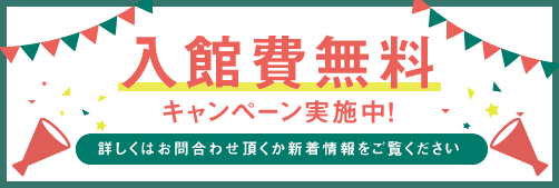 入館費無料キャンペーン実施中！